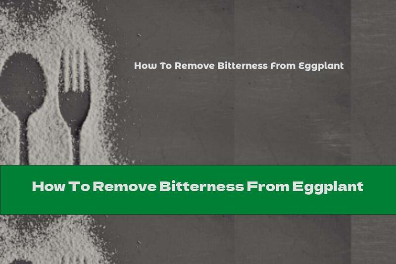 How To Remove Bitterness From Eggplant