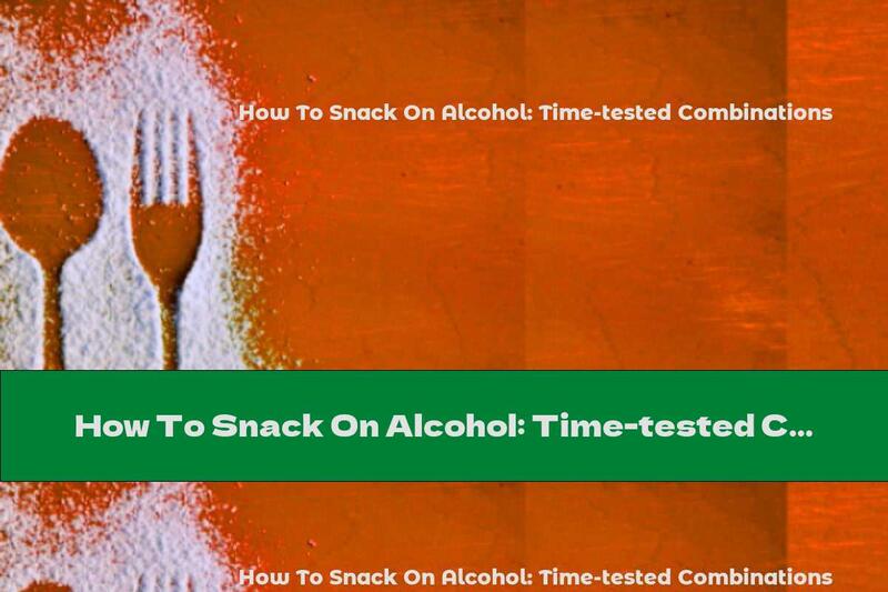 How To Snack On Alcohol: Time-tested Combinations