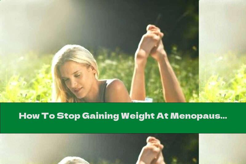 How To Stop Gaining Weight At Menopause? (Part III)