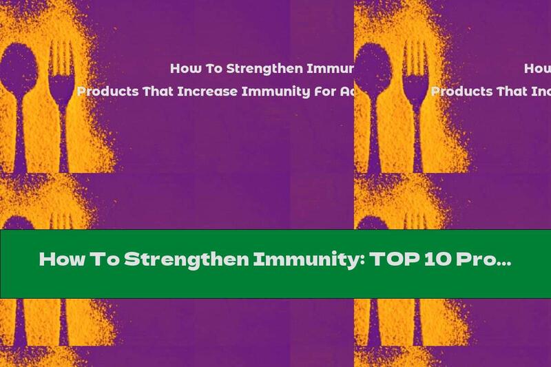 How To Strengthen Immunity: TOP 10 Products That Increase Immunity For Adults And Children, Folk Remedies
