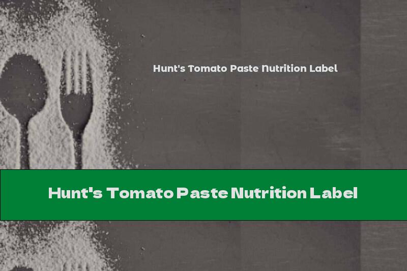 Hunt's Tomato Paste Nutrition Label