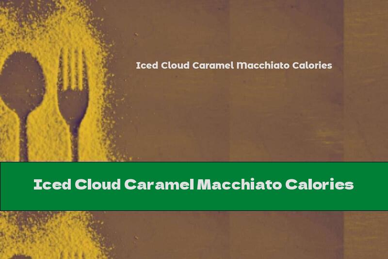 Iced Cloud Caramel Macchiato Calories
