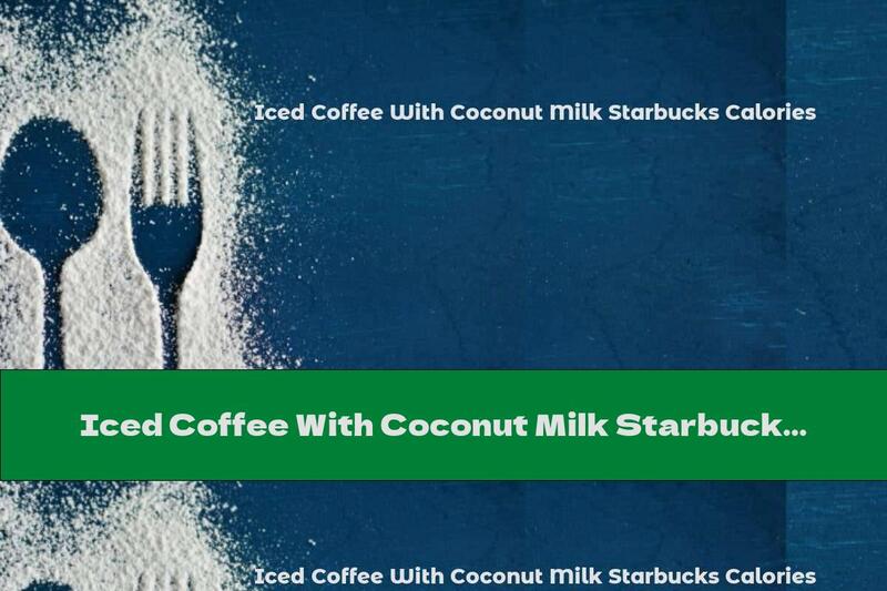 Iced Coffee With Coconut Milk Starbucks Calories