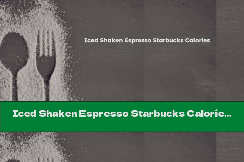 Iced Shaken Espresso Starbucks Calories