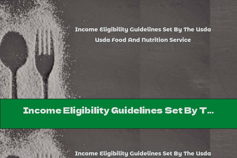Income Eligibility Guidelines Set By The Usda Food And Nutrition Service