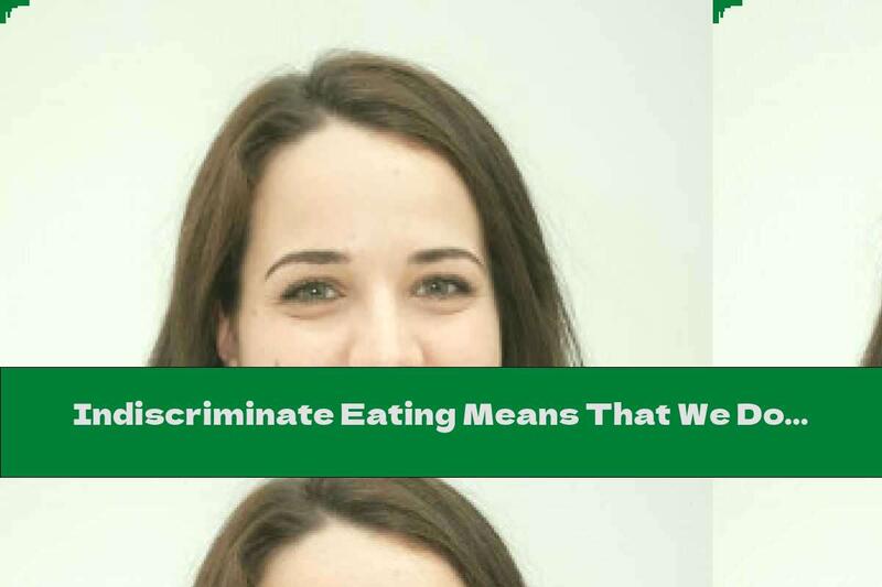 Indiscriminate Eating Means That We Do Not Have The Reflex To Avoid Health-threatening Foods