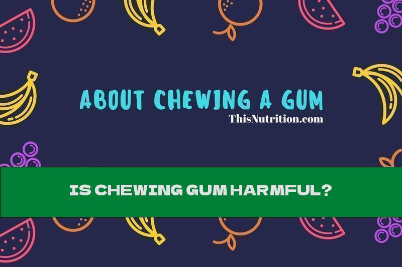IS CHEWING GUM HARMFUL?