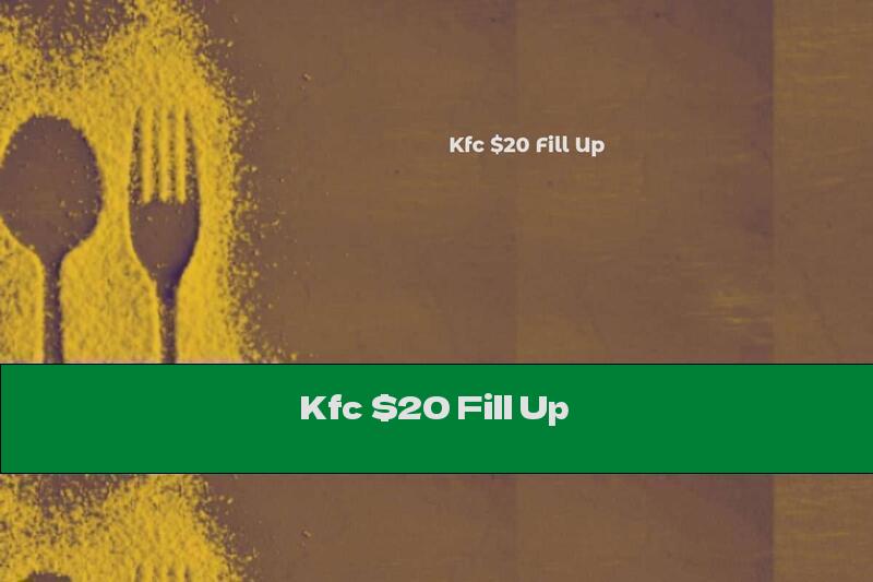 Kfc $20 Fill Up