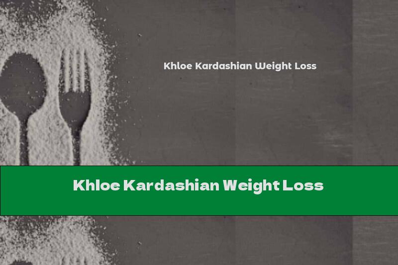 Khloe Kardashian Weight Loss
