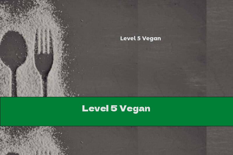 Level 5 Vegan