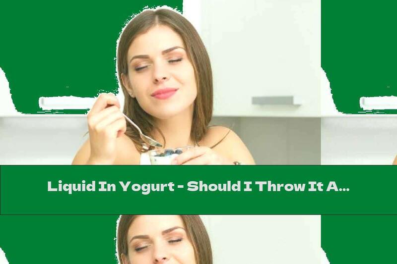 Liquid In Yogurt - Should I Throw It Away?