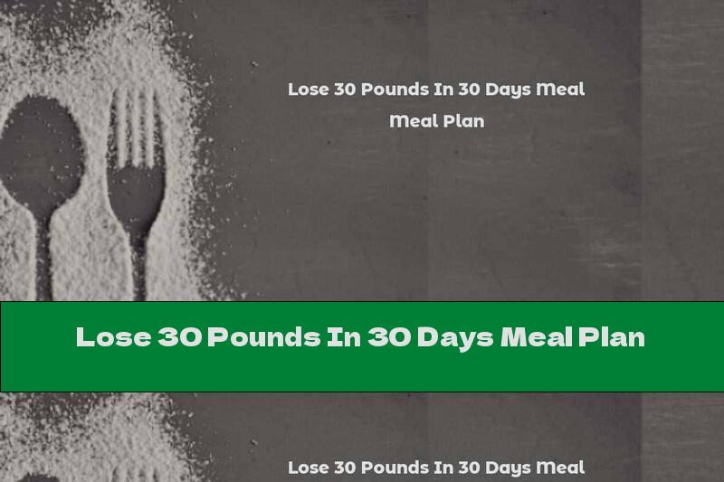 Lose 30 Pounds In 30 Days Meal Plan