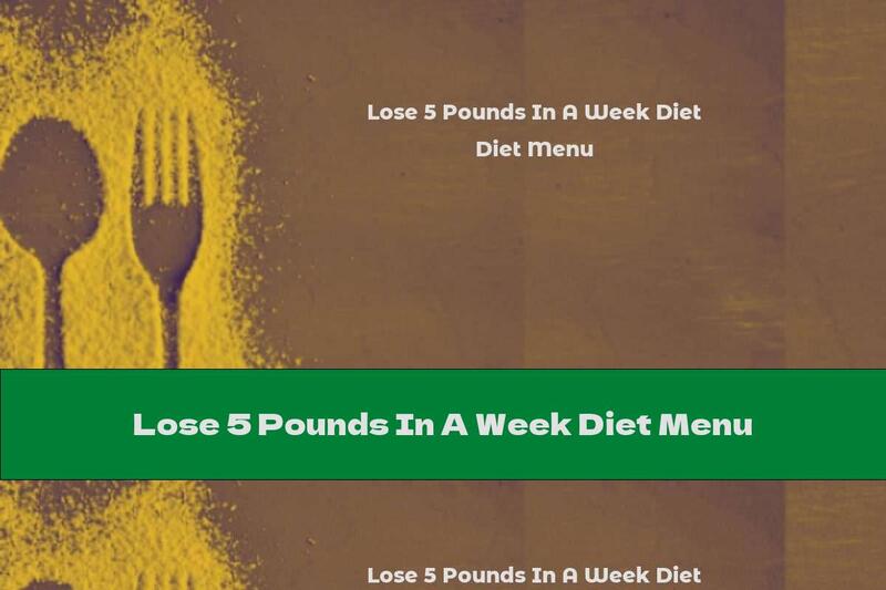 Lose 5 Pounds In A Week Diet Menu
