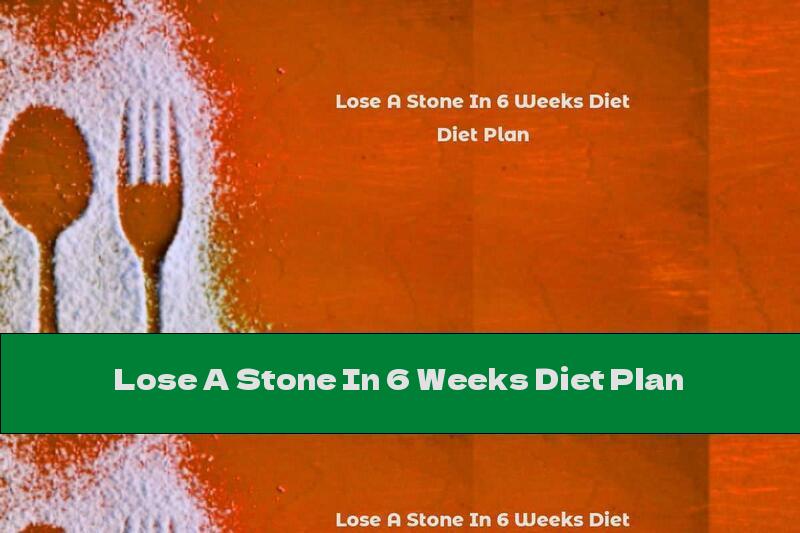 Lose A Stone In 6 Weeks Diet Plan
