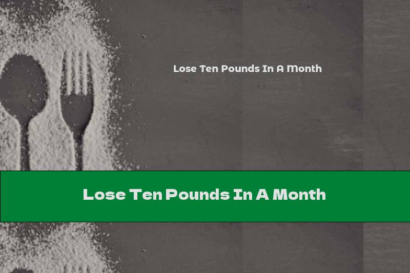 Lose Ten Pounds In A Month