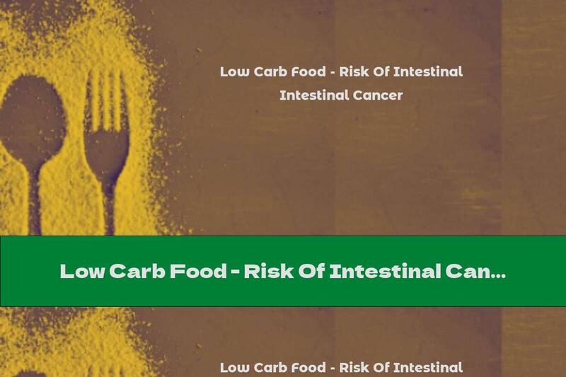 Low Carb Food - Risk Of Intestinal Cancer