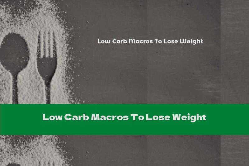 Low Carb Macros To Lose Weight
