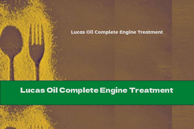 Lucas Oil Complete Engine Treatment