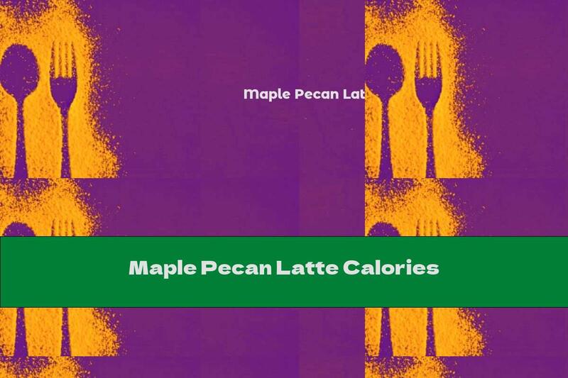 Maple Pecan Latte Calories