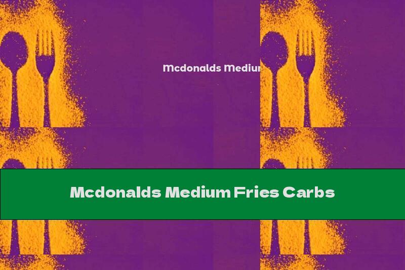 Mcdonalds Medium Fries Carbs