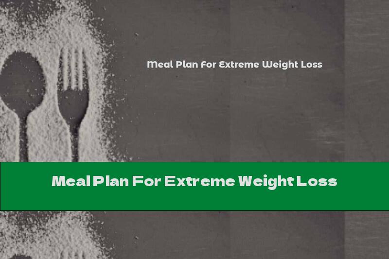Meal Plan For Extreme Weight Loss