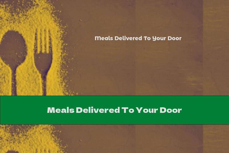 Meals Delivered To Your Door