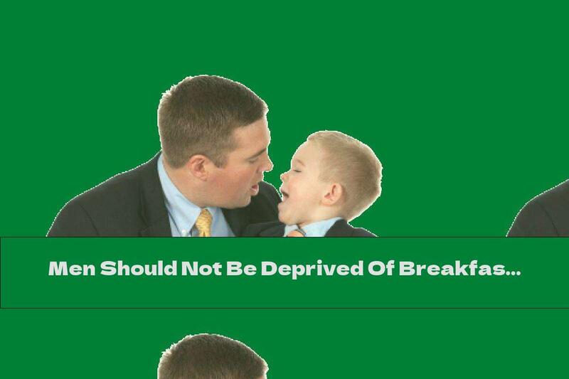 Men Should Not Be Deprived Of Breakfast