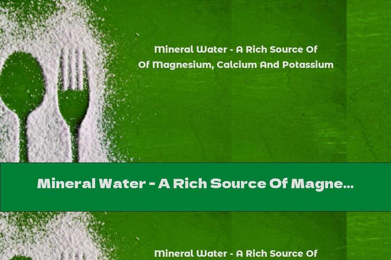 Mineral Water - A Rich Source Of Magnesium, Calcium And Potassium
