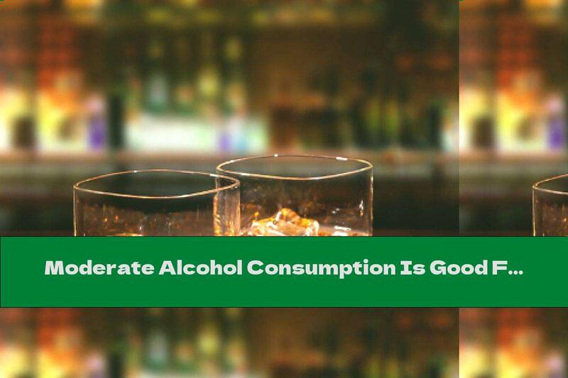 Moderate Alcohol Consumption Is Good For The Heart