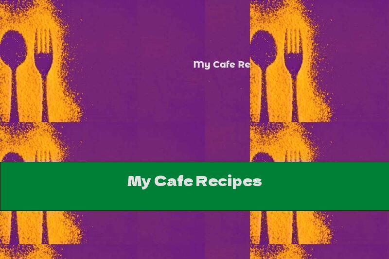 My Cafe Recipes