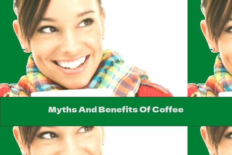 Myths And Benefits Of Coffee