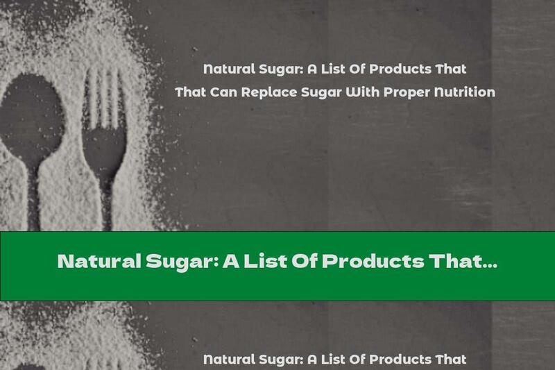 Natural Sugar: A List Of Products That Can Replace Sugar With Proper Nutrition