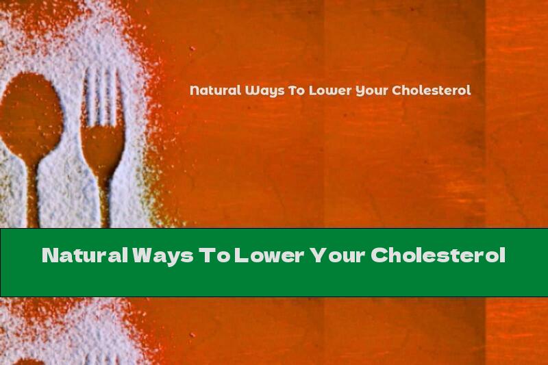 Natural Ways To Lower Your Cholesterol