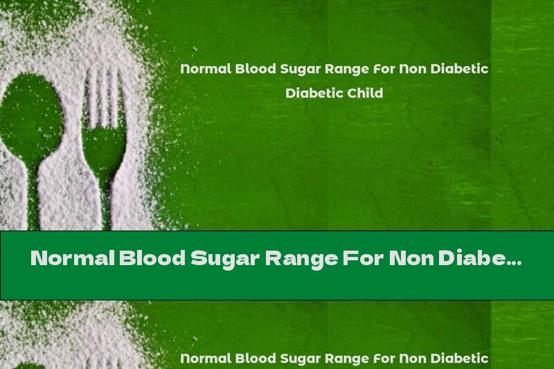 Normal Blood Sugar Range For Non Diabetic Child