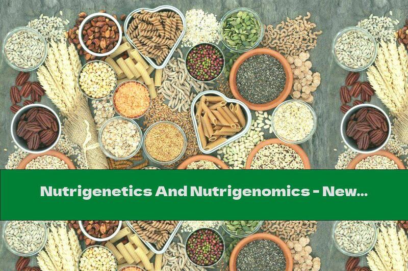 Nutrigenetics And Nutrigenomics - New Directions In Nutrition