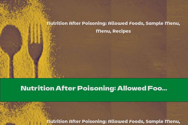 Nutrition After Poisoning: Allowed Foods, Sample Menu, Recipes