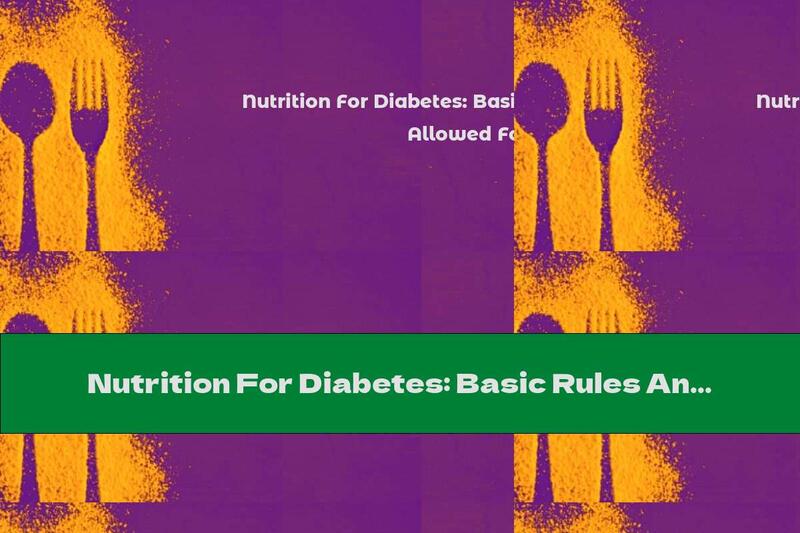 Nutrition For Diabetes: Basic Rules And Allowed Foods