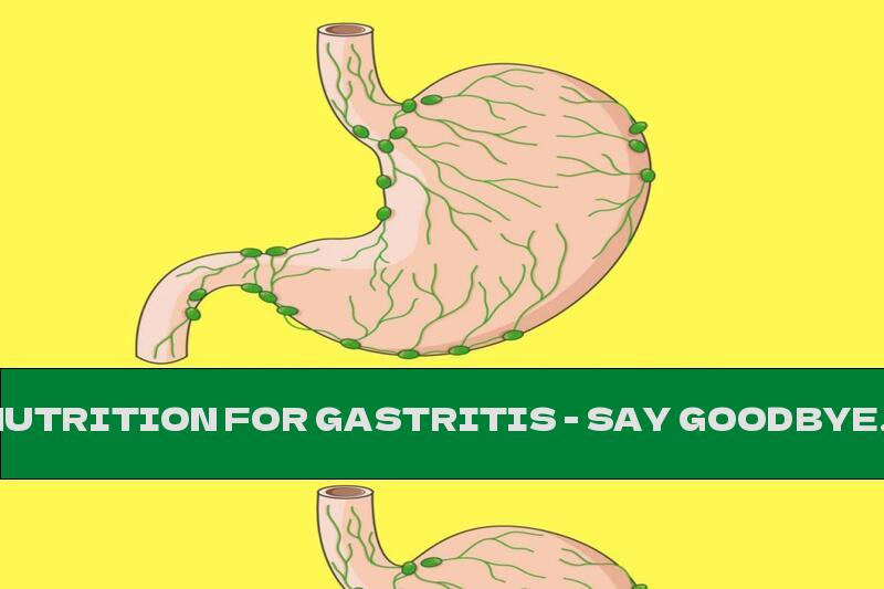 NUTRITION FOR GASTRITIS - SAY GOODBYE TO FAMINE
