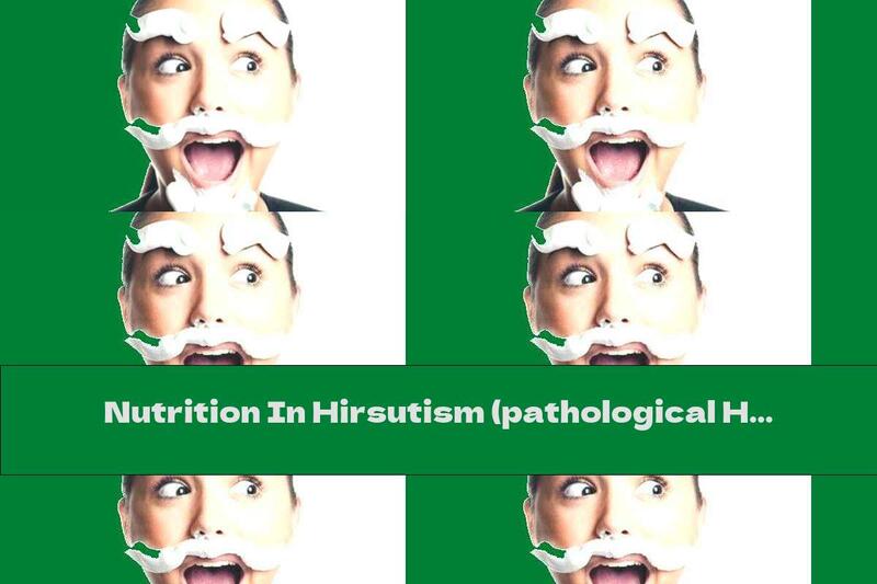 Nutrition In Hirsutism (pathological Hair Growth In Women)