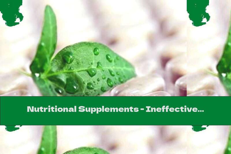 Nutritional Supplements - Ineffective And Even Dangerous