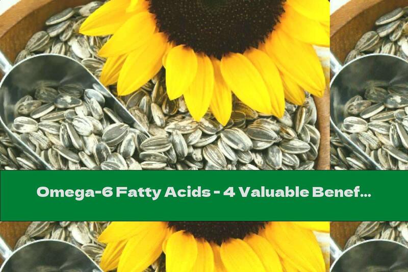 Omega-6 Fatty Acids - 4 Valuable Benefits