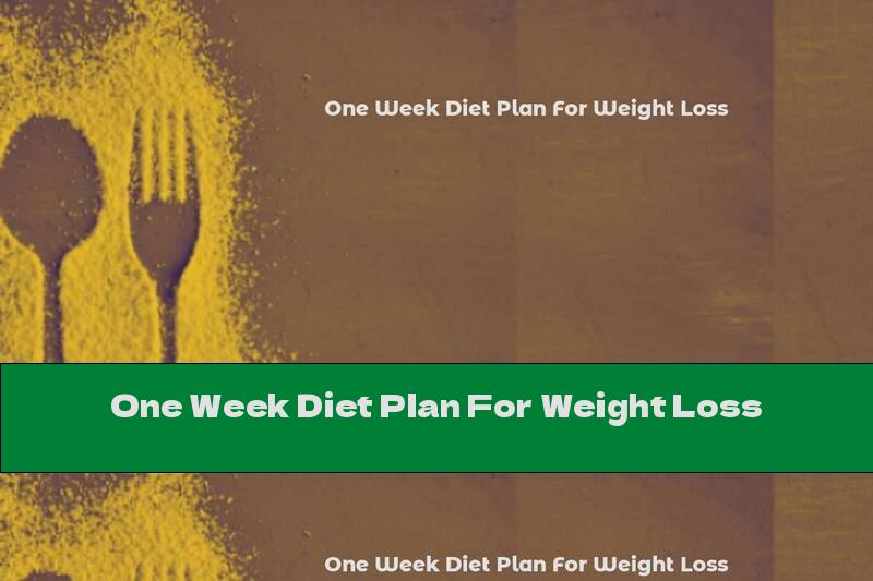 One Week Diet Plan For Weight Loss