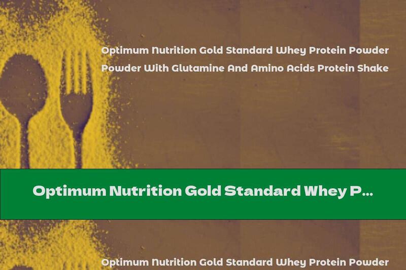 Optimum Nutrition Gold Standard Whey Protein Powder With Glutamine And Amino Acids Protein Shake