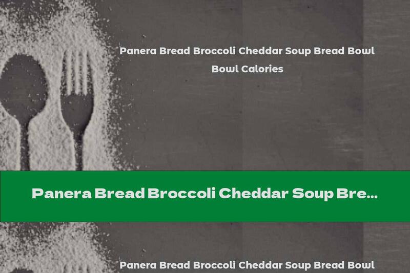 Panera Bread Broccoli Cheddar Soup Bread Bowl Calories