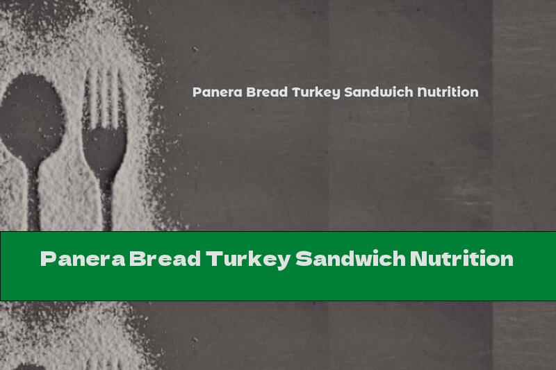 Panera Bread Turkey Sandwich Nutrition