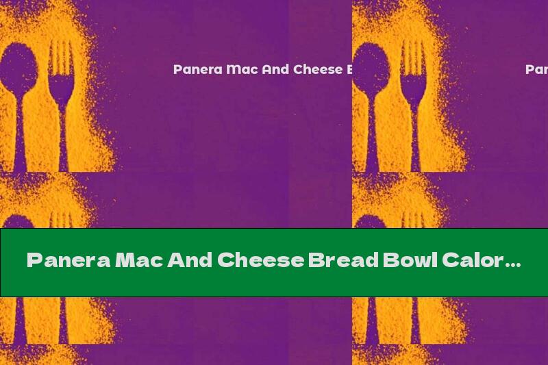 Panera Mac And Cheese Bread Bowl Calories
