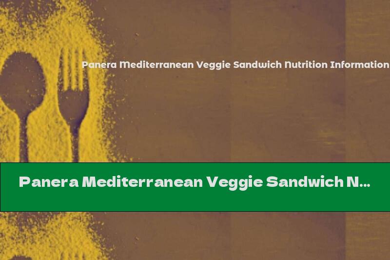 Panera Mediterranean Veggie Sandwich Nutrition Information