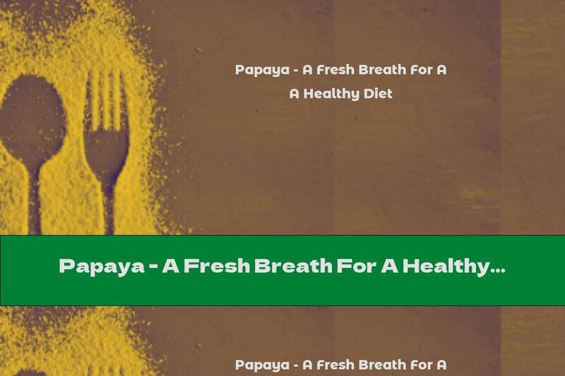 Papaya - A Fresh Breath For A Healthy Diet
