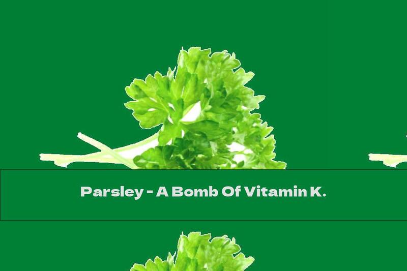 Parsley - A Bomb Of Vitamin K.