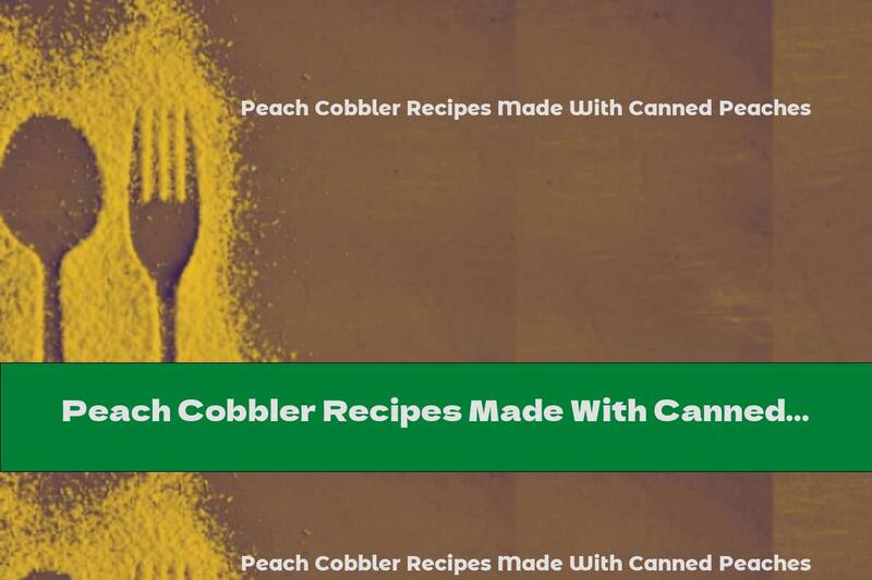 Peach Cobbler Recipes Made With Canned Peaches